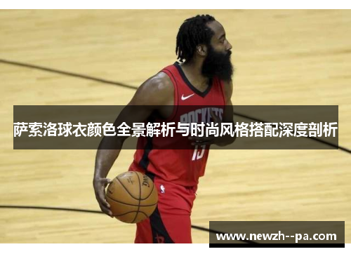 萨索洛球衣颜色全景解析与时尚风格搭配深度剖析