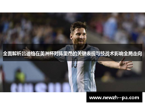 全面解析吕迪格在美洲杯对阵里昂的关键表现与技战术影响全局走向