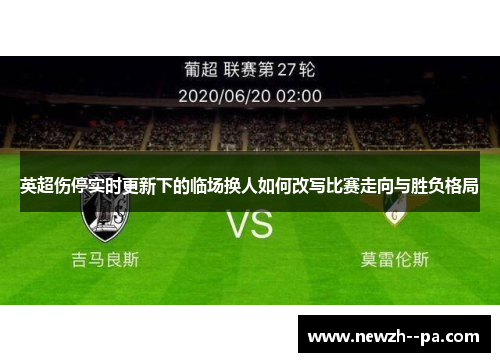 英超伤停实时更新下的临场换人如何改写比赛走向与胜负格局