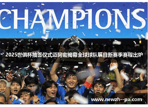 2025世俱杯抽签仪式迈阿密揭幕全球球队瞩目新赛季赛程出炉 2025世俱杯抽签仪式迈阿密揭幕全球球队瞩目新赛季赛程出炉