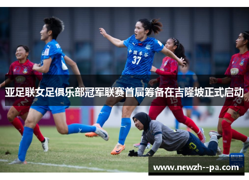 亚足联女足俱乐部冠军联赛首届筹备在吉隆坡正式启动 亚足联女足俱乐部冠军联赛首届筹备在吉隆坡正式启动