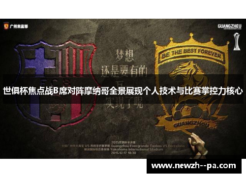 世俱杯焦点战B席对阵摩纳哥全景展现个人技术与比赛掌控力核心